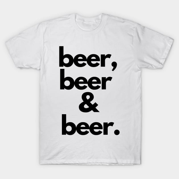Beer Beer And Beer T-Shirt by DesignMore21